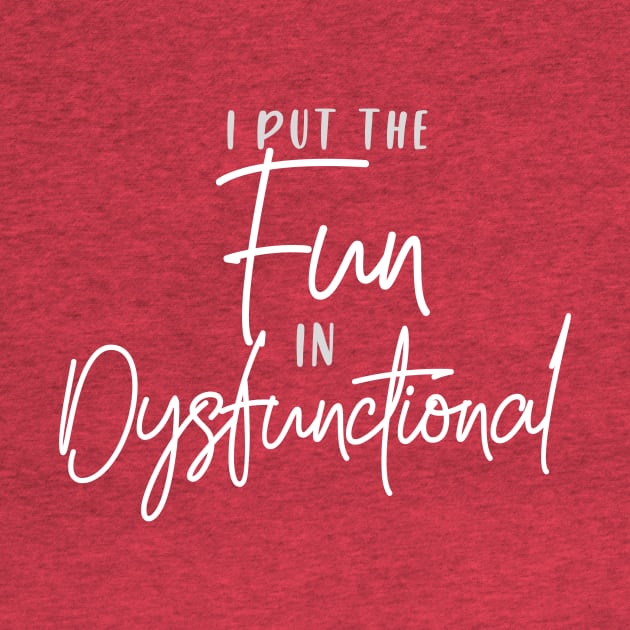 I put the FUN in Dysfunctional (white script) by PersianFMts